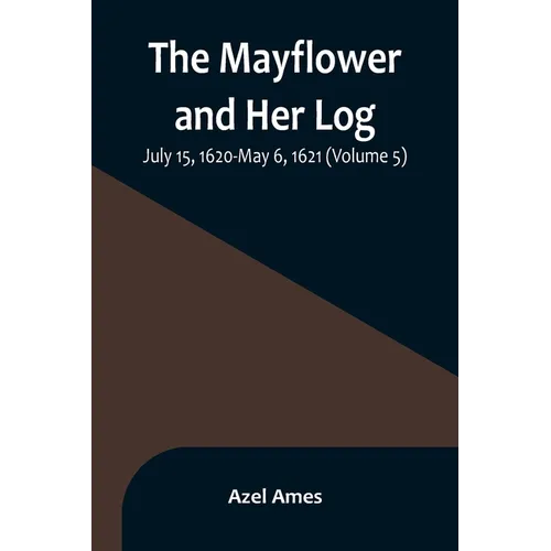 The Mayflower and Her Log; July 15, 1620-May 6, 1621 (Volume 5) - Paperback