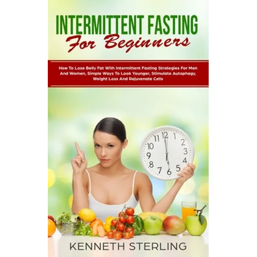 Intermittent Fasting for Beginners: How to Lose Belly Fat with Intermittent Fasting Strategies for Men and Women, Simple Ways to Look Younger, Stimula - Paperback