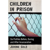 Children in Prison: Six Profiles Before, During and After Incarceration - Paperback