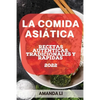 La Comida Asiática 2022: Recetas Auténticas, Tradicionales Y Rápidas - Paperback