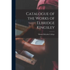 Catalogue of the Works of Elbridge Kingsley - Paperback