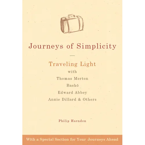 Journeys of Simplicity: Traveling Light with Thomas Merton, Basho, Edward Abbey, Annie Dillard & Others - Hardcover