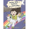 How Did I Catch A Unicorn?: How To Stay Calm To Catch A Unicorn. A Cute Children Story to Teach Kids about Emotions and Anger Management. - Hardcover