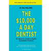 The $10,000 a Day Dentist: 50 Ways to Create a Highly Successful Practice - Paperback