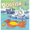 Dogfish, Just be YOU! - Hardcover
