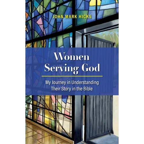 Women Serving God: My Journey in Understanding Their Story in the Bible - Paperback
