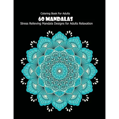 Coloring Book For Adults: 60 Mandalas: 60 Mandalas: Stress Relieving Mandala Designs for Adults Relaxation - Paperback