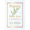 Pruning Made Easy - How to Prune Rose Trees, Fruit Trees and Ornamental Trees and Shrubs - Hardcover
