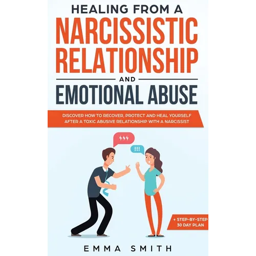 Healing from A Narcissistic Relationship and Emotional Abuse: Discover How to Recover, Protect and Heal Yourself after a Toxic Abusive Relationship wi - Hardcover