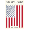 Faith, Hope & Politics: Inspiring a New Generation to Community-Changing Political Engagement - Paperback