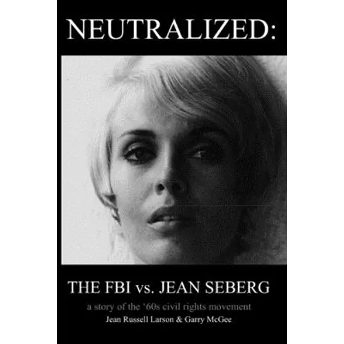 Neutralized: the FBI vs. Jean Seberg: A story of the '60s civil rights movement - Paperback