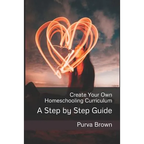 Create Your Own Homeschooling Curriculum: A Step by Step Guide - Paperback