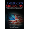 America's Original Sin: A Collection of Essays on Racism and the Continuing Scourge of White Supremacy - Paperback