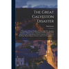 The Great Galveston Disaster [microform]: Containing a Full and Thrilling Account of the Most Appalling Calamity of Modern Times; Including Vivid Desc - Paperback