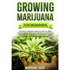 Growing Marijuana for Beginners: The Most Complete Guide on How to Grow MIND-BLOWING Marijuana Indoor and Outdoor, Produce Outstanding & HIGH QUALITY - Paperback