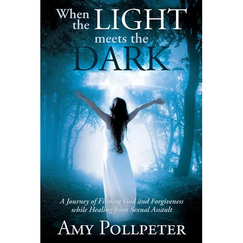When the Light Meets The Dark: A Journey of Finding God and Forgiveness while Healing from Sexual Assault - Paperback