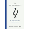The Art of Studying: An Islamic Approach to Academic Success - Paperback