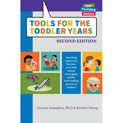 Tools for the Toddler Years: Parenting Support for the Time-Crunched, Always Interrupted, Mobile, Multi-Tasking Parents of Toddlers - Paperback
