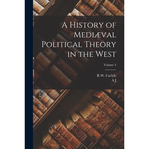 A History of Mediæval Political Theory in the West; Volume 3 - Paperback