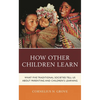 How Other Children Learn: What Five Traditional Societies Tell Us about Parenting and Children's Learning - Paperback