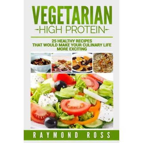 Vegetarian. High Protein: 25 healthy recipes that would make your culinary life - Paperback