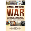 Spanish-American War: A Captivating Guide to the War Between the United States of America and Spain along with The Philippine-American War that Follow - Hardcover