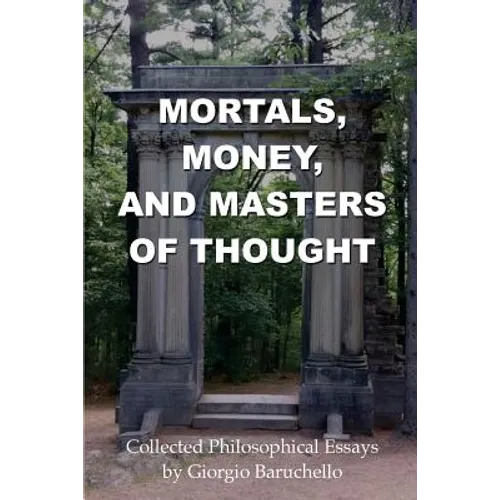 Mortals, Money, and Masters of Thought: Collected philosophical essays by Giorgio Baruchello - Paperback