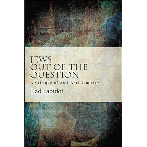 Jews Out of the Question: A Critique of Anti-Anti-Semitism - Paperback