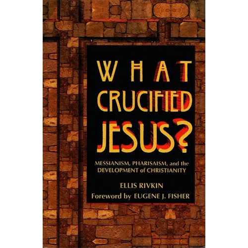 What Crucified Jesus? Messianism, Pharisaism, and the Development of Christianity - Paperback