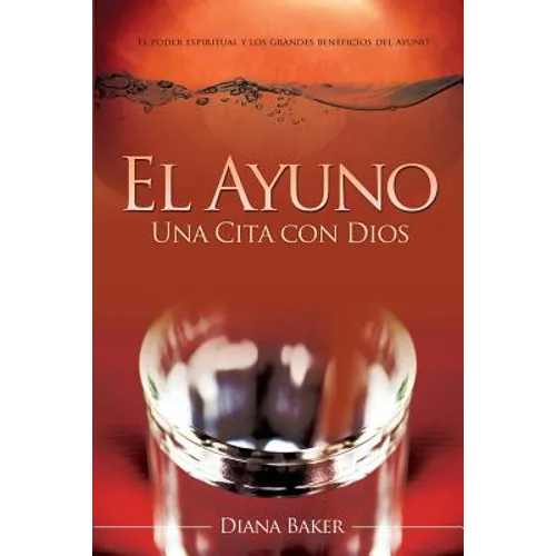 El Ayuno: Una Cita con Dios: El poder espiritual y los grandes beneficios del ayuno - Paperback