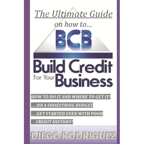 The Ultimate Guide On How To Build Credit For Your Business: The ultimate, step-by-step guide on HOW to build business credit and exactly WHERE to app - Paperback