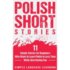Polish Short Stories: 11 Simple Stories for Beginners Who Want to Learn Polish in Less Time While Also Having Fun - Hardcover