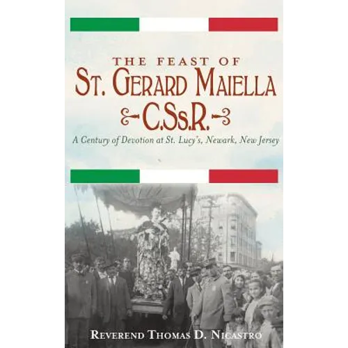The Feast of St. Gerard Maiella, C.SS.R.: A Century of Devotion at St. Lucy's, Newark - Hardcover