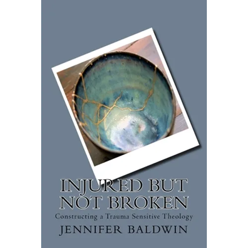 Injured But Not Broken: Constructing a Trauma Sensitive Theology - Paperback