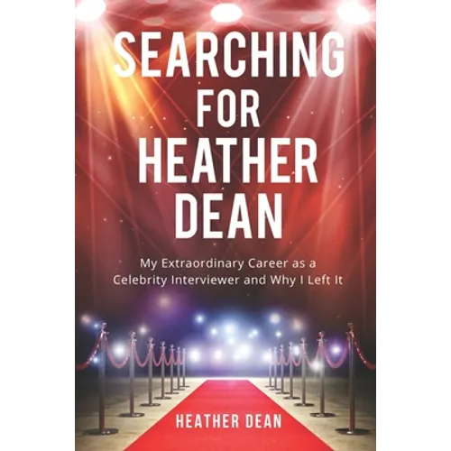 Searching for Heather Dean: My Extraordinary Career as a Celebrity Interviewer and Why I Left It - Paperback
