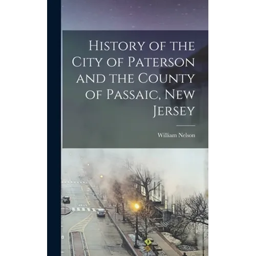 History of the City of Paterson and the County of Passaic, New Jersey - Hardcover