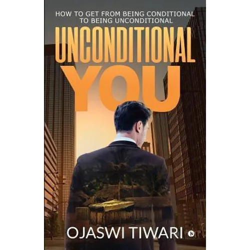 Unconditional You: How to Get from Being Conditional to Being Unconditional - Paperback