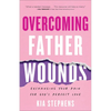 Overcoming Father Wounds: Exchanging Your Pain for God's Perfect Love - Paperback