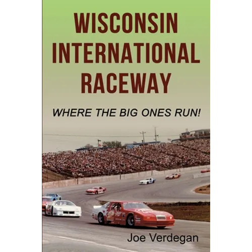 Wisconsin International Raceway: Where the Big Ones Run! - Paperback