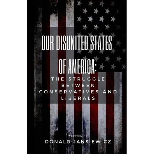 Our Disunited States of America: The Struggle Between Conservatives and Liberals - Paperback