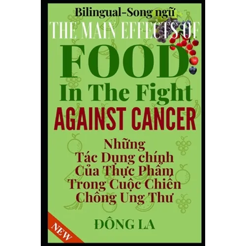 The Main Effects Of Food In The Fight Against Cancer: The Comprehensive Description Of Food's Anti-cancer Properties - Paperback