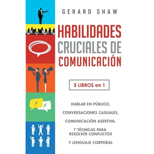 Habilidades cruciales de comunicación para el día a día: 5 libros en 1. El arte de hablar en público, Cómo iniciar conversaciones casuales, Manual de - Paperback