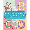 ABC Dot Markers Activity Book for kids for kindergarten girls boys: Dot markers ABC book with easy guided big dots for 2+ Age - Paperback
