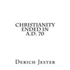 Christianity Ended in A.D. 70 - Paperback