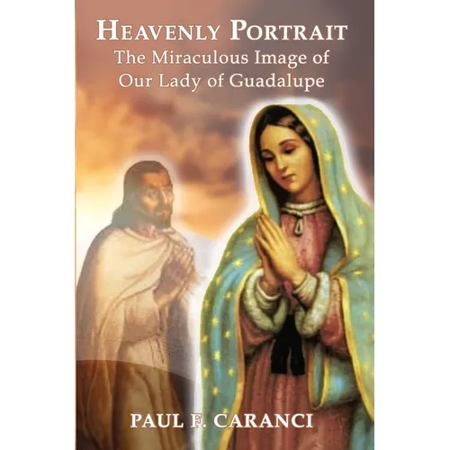 Heavenly Portrait: The Miraculous Image of Our Lady of Guadalupe - Paperback