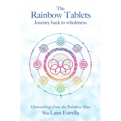 The Rainbow Tablets: Journey Back to Wholeness. Channellings from the Rainbow Race - Paperback