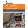Work Zone Intelligent Transportation System Implementation Guide: Use of Technology and Data for Effective Work Zone Management - Paperback