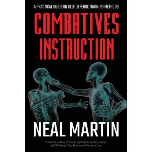 Combatives Instruction: A Practical Guide On Self Defense Training Methods - Paperback