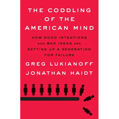 The Coddling of the American Mind: How Good Intentions and Bad Ideas Are Setting Up a Generation for Failure - Hardcover