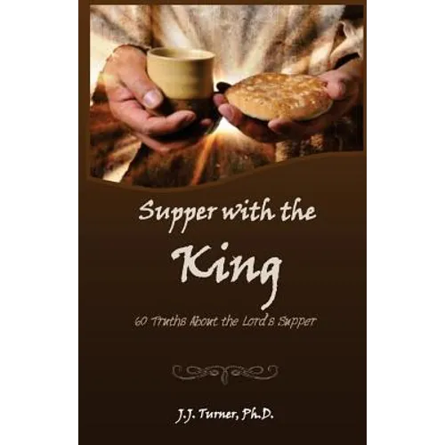 Supper With The King: 60 Truths Aboout The Lord's Supper - Paperback